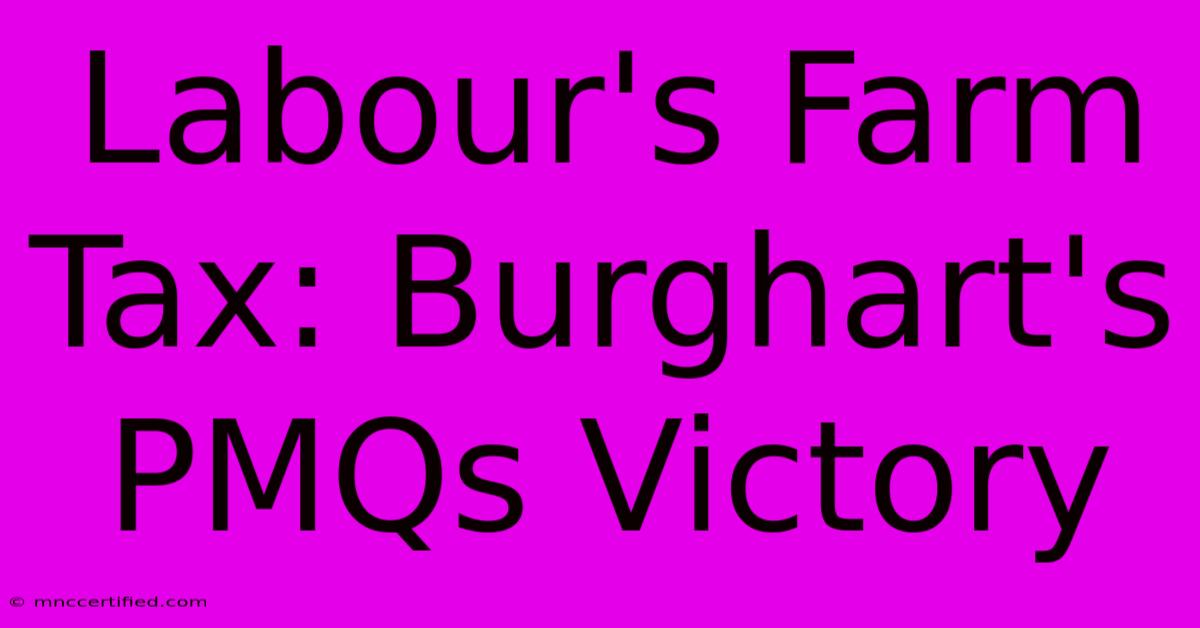 Labour's Farm Tax: Burghart's PMQs Victory