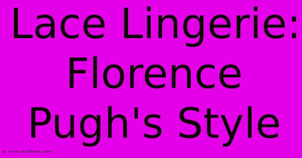 Lace Lingerie: Florence Pugh's Style