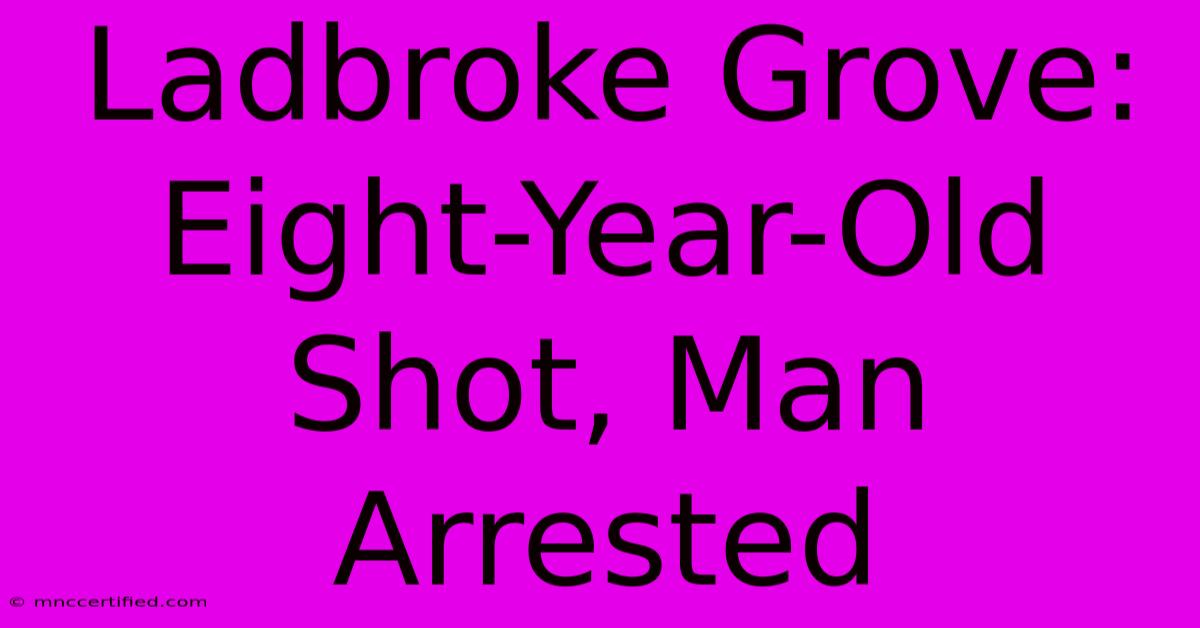 Ladbroke Grove: Eight-Year-Old Shot, Man Arrested