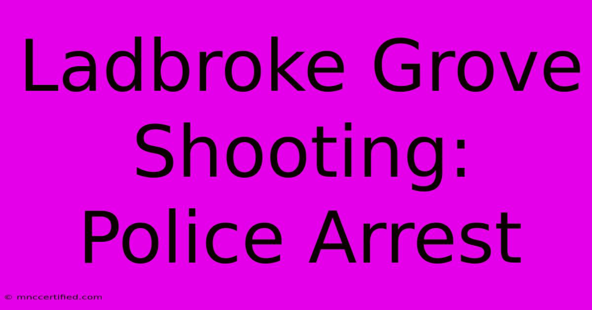 Ladbroke Grove Shooting: Police Arrest