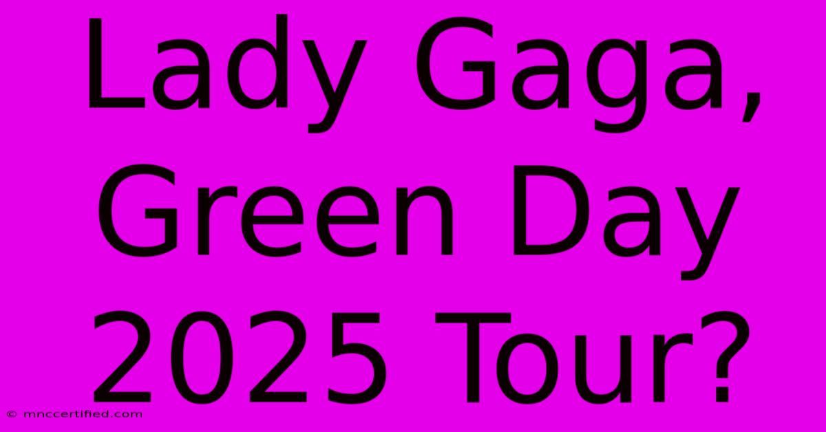 Lady Gaga, Green Day 2025 Tour?