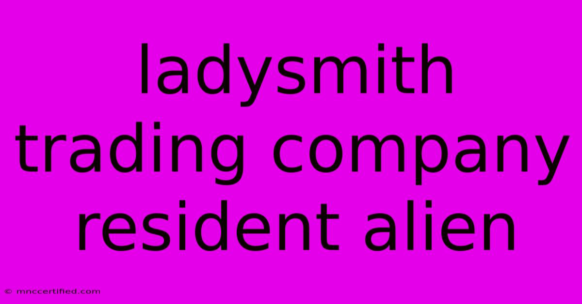 Ladysmith Trading Company Resident Alien