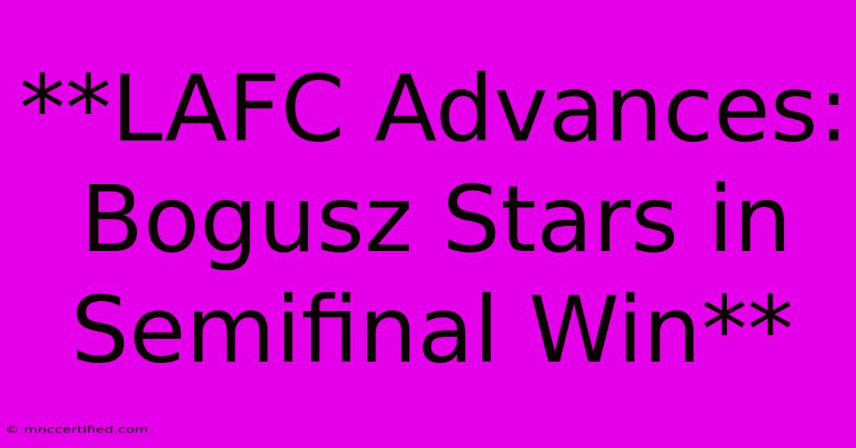 **LAFC Advances: Bogusz Stars In Semifinal Win**