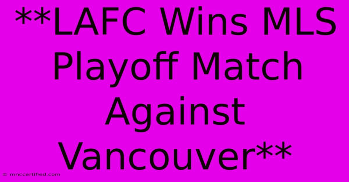 **LAFC Wins MLS Playoff Match Against Vancouver** 