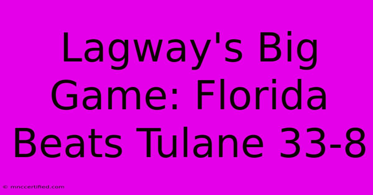 Lagway's Big Game: Florida Beats Tulane 33-8