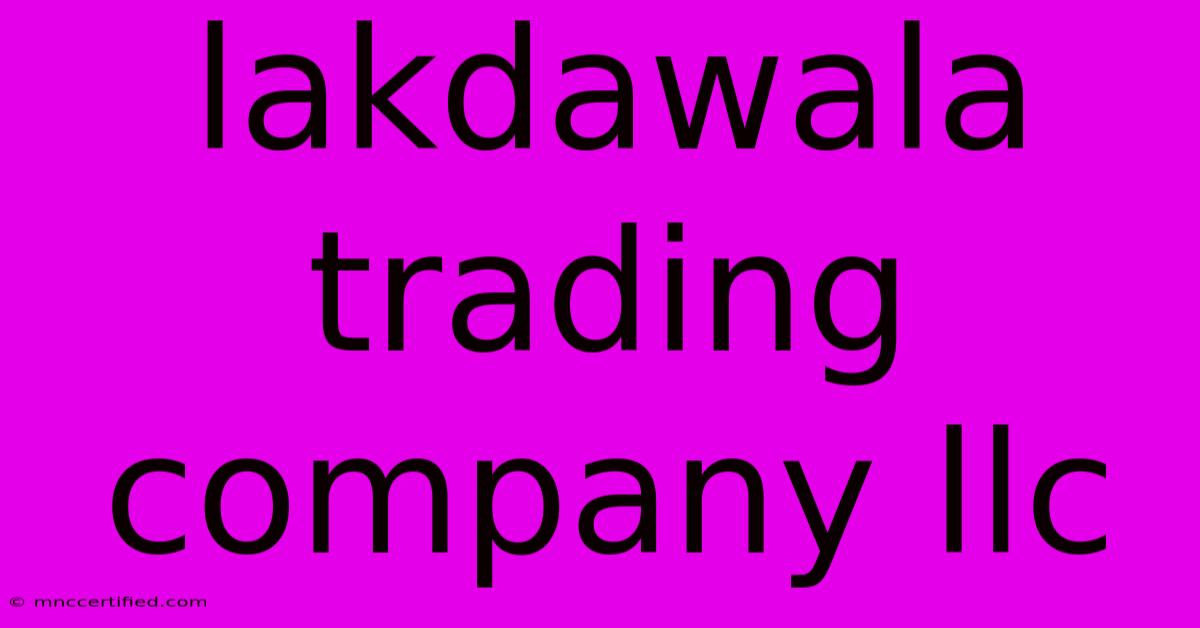 Lakdawala Trading Company Llc