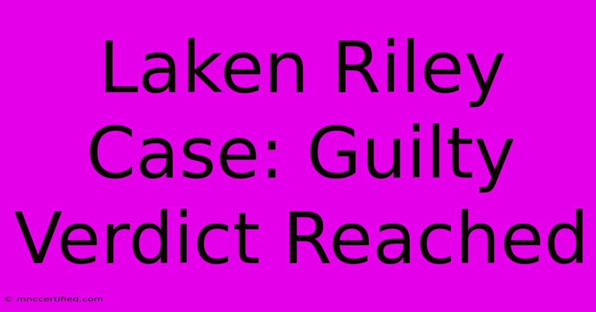 Laken Riley Case: Guilty Verdict Reached