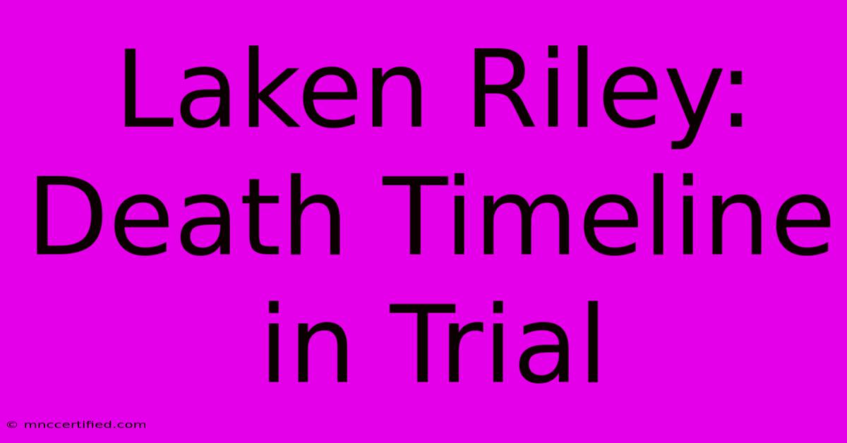 Laken Riley: Death Timeline In Trial