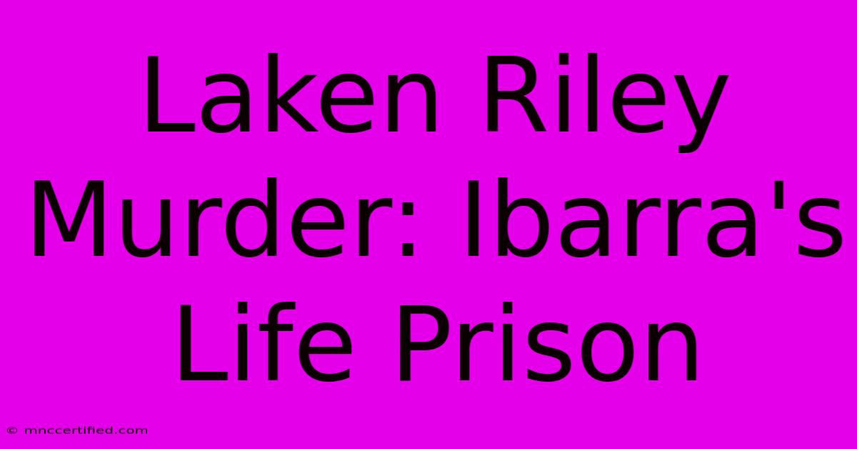 Laken Riley Murder: Ibarra's Life Prison