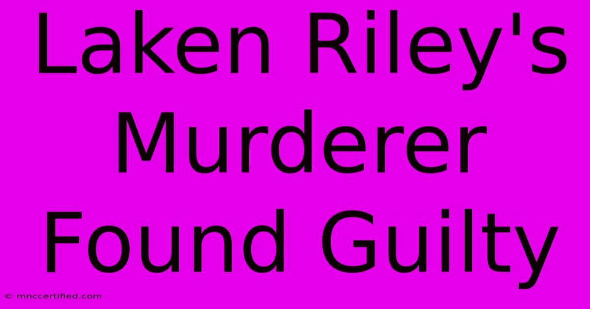 Laken Riley's Murderer Found Guilty