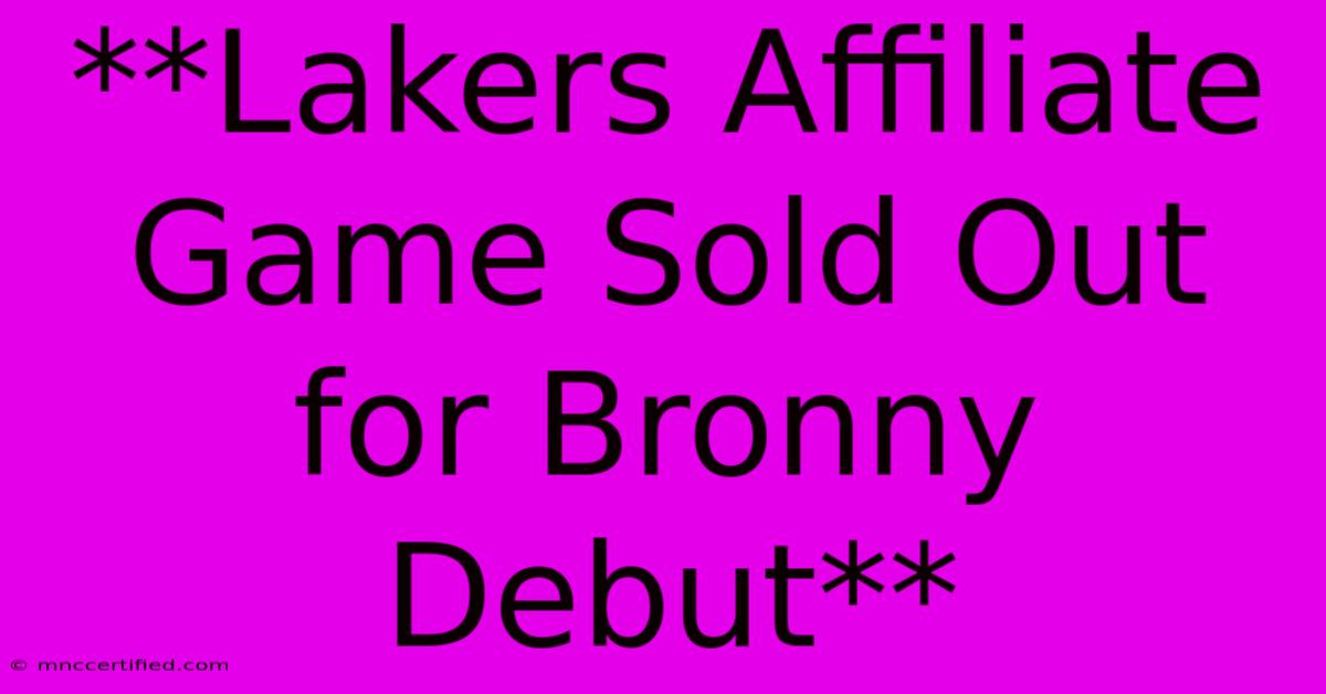 **Lakers Affiliate Game Sold Out For Bronny Debut**