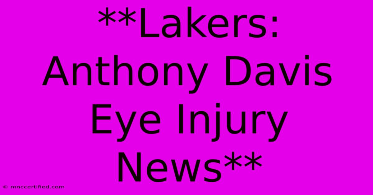 **Lakers: Anthony Davis Eye Injury News**