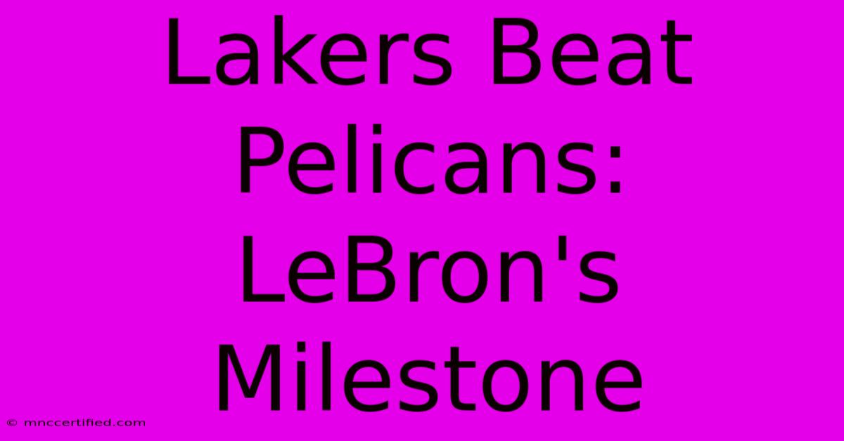 Lakers Beat Pelicans: LeBron's Milestone