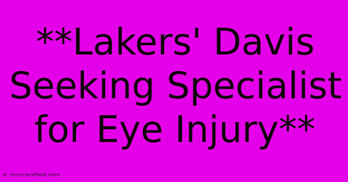 **Lakers' Davis Seeking Specialist For Eye Injury**