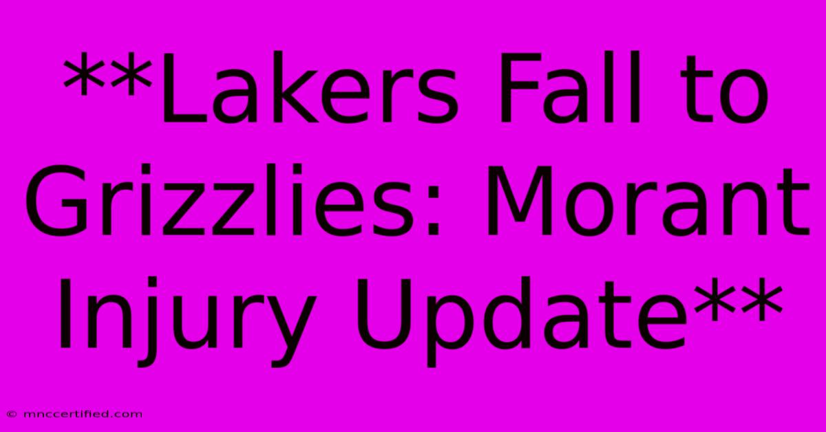 **Lakers Fall To Grizzlies: Morant Injury Update**