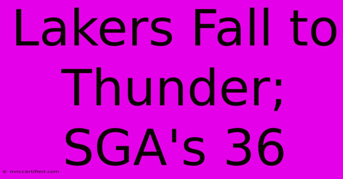 Lakers Fall To Thunder; SGA's 36