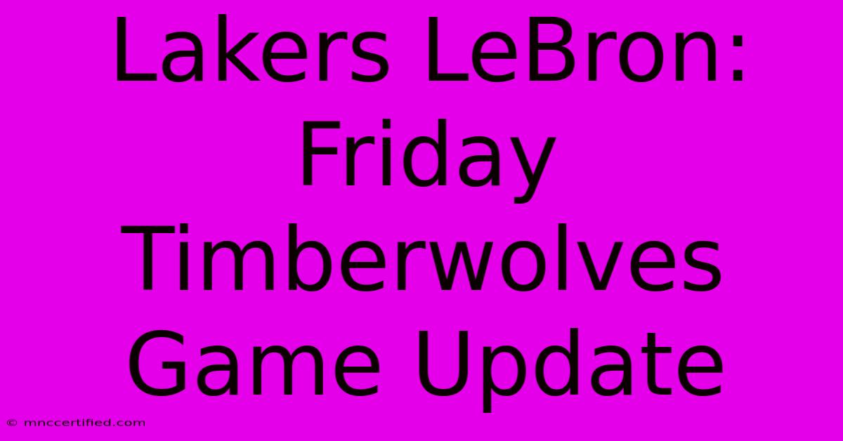 Lakers LeBron: Friday Timberwolves Game Update