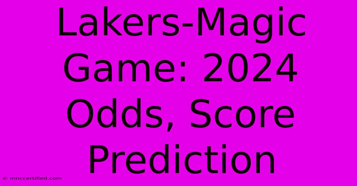 Lakers-Magic Game: 2024 Odds, Score Prediction