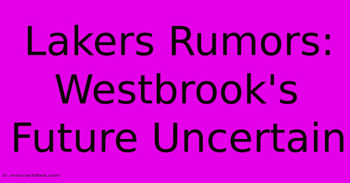 Lakers Rumors: Westbrook's Future Uncertain