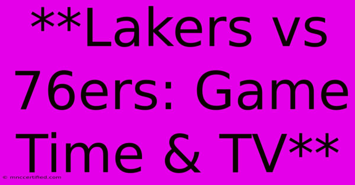 **Lakers Vs 76ers: Game Time & TV**