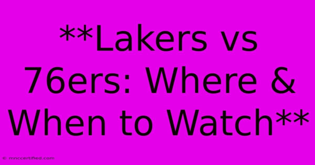 **Lakers Vs 76ers: Where & When To Watch** 