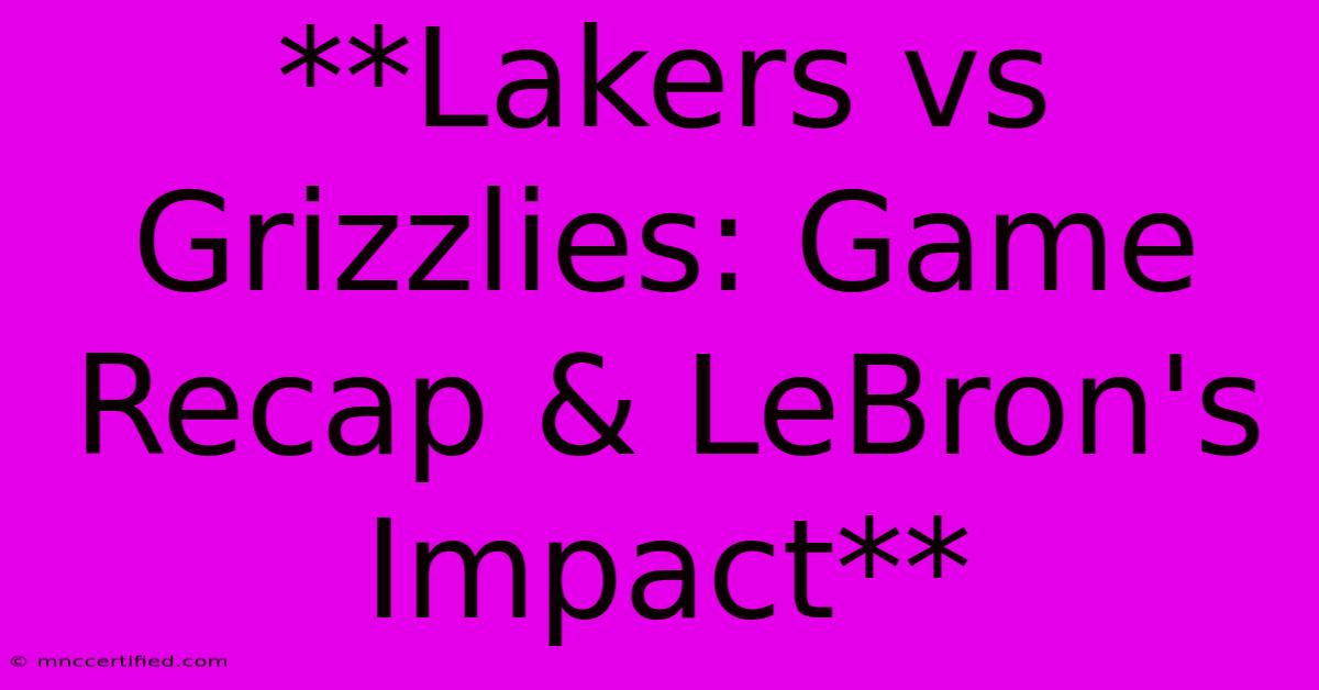 **Lakers Vs Grizzlies: Game Recap & LeBron's Impact** 