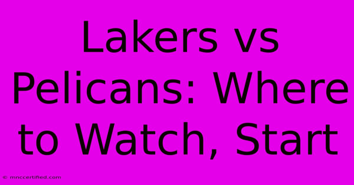 Lakers Vs Pelicans: Where To Watch, Start