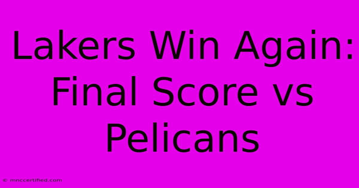 Lakers Win Again: Final Score Vs Pelicans