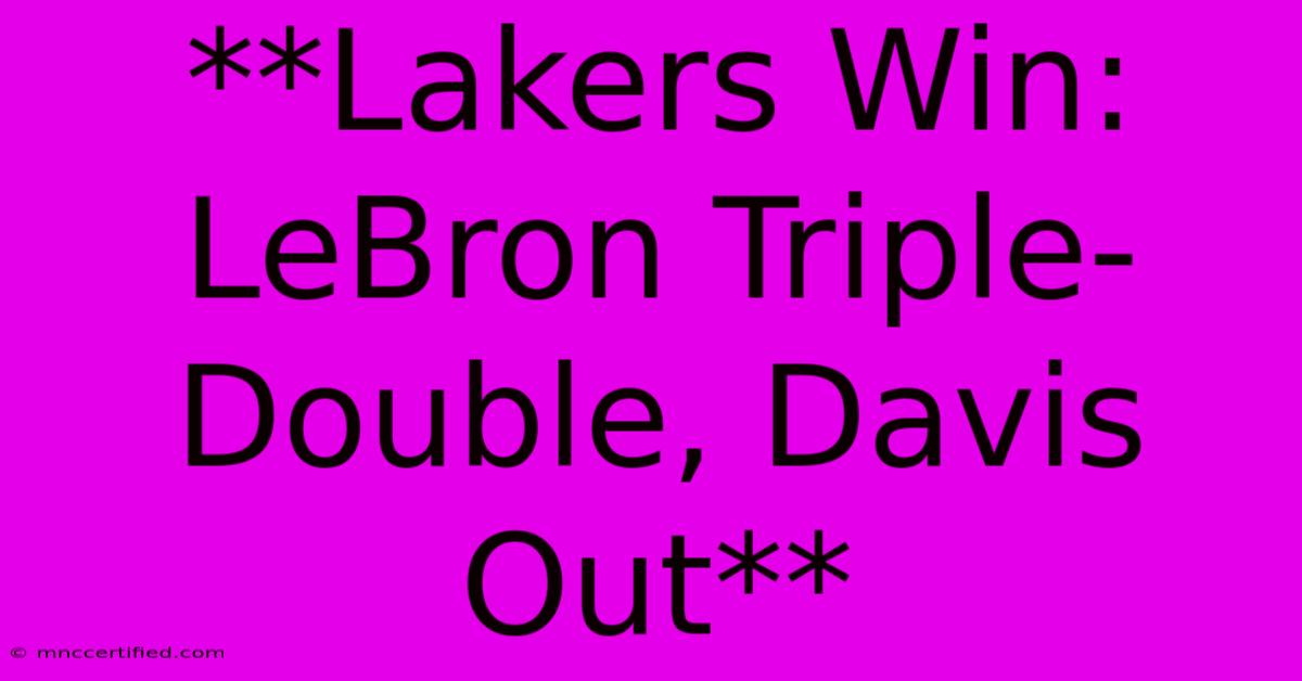 **Lakers Win: LeBron Triple-Double, Davis Out**