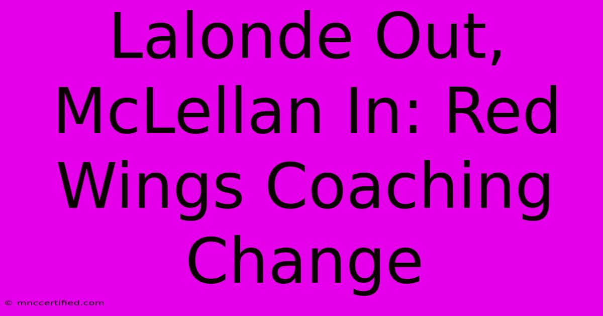 Lalonde Out, McLellan In: Red Wings Coaching Change