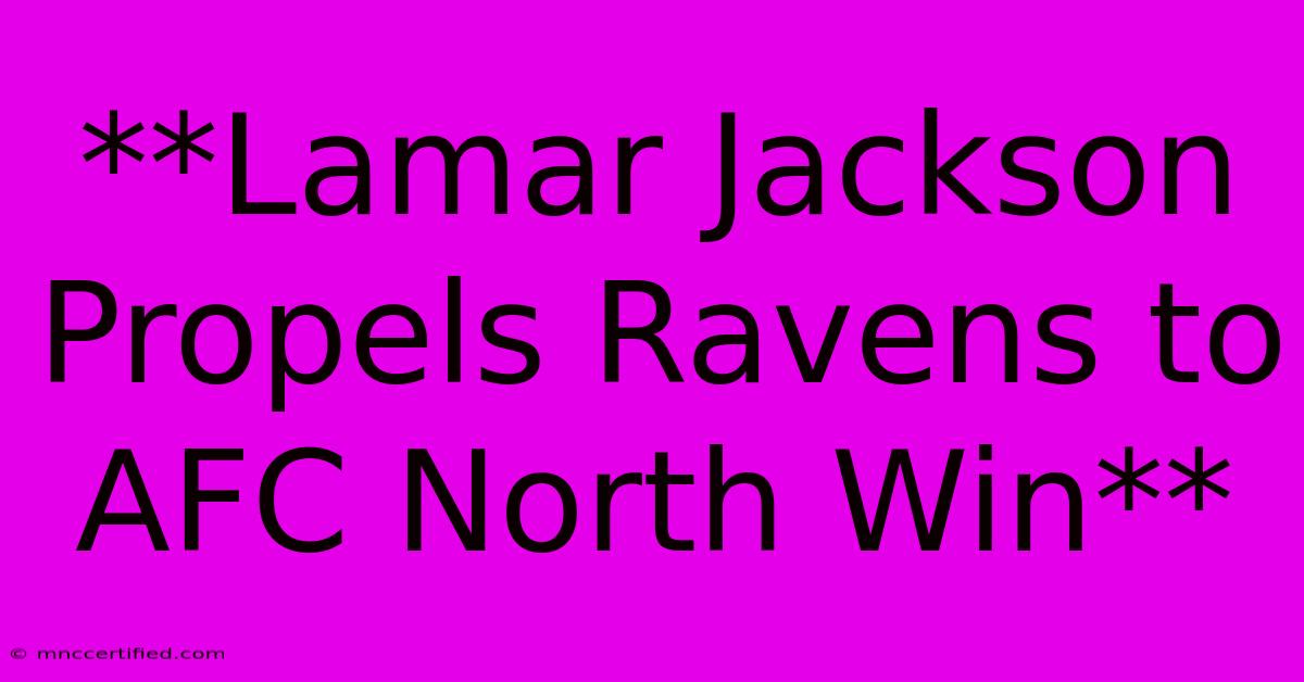 **Lamar Jackson Propels Ravens To AFC North Win**