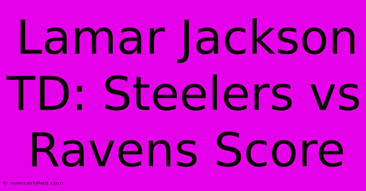 Lamar Jackson TD: Steelers Vs Ravens Score