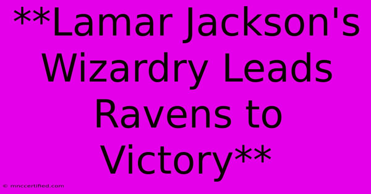 **Lamar Jackson's Wizardry Leads Ravens To Victory**