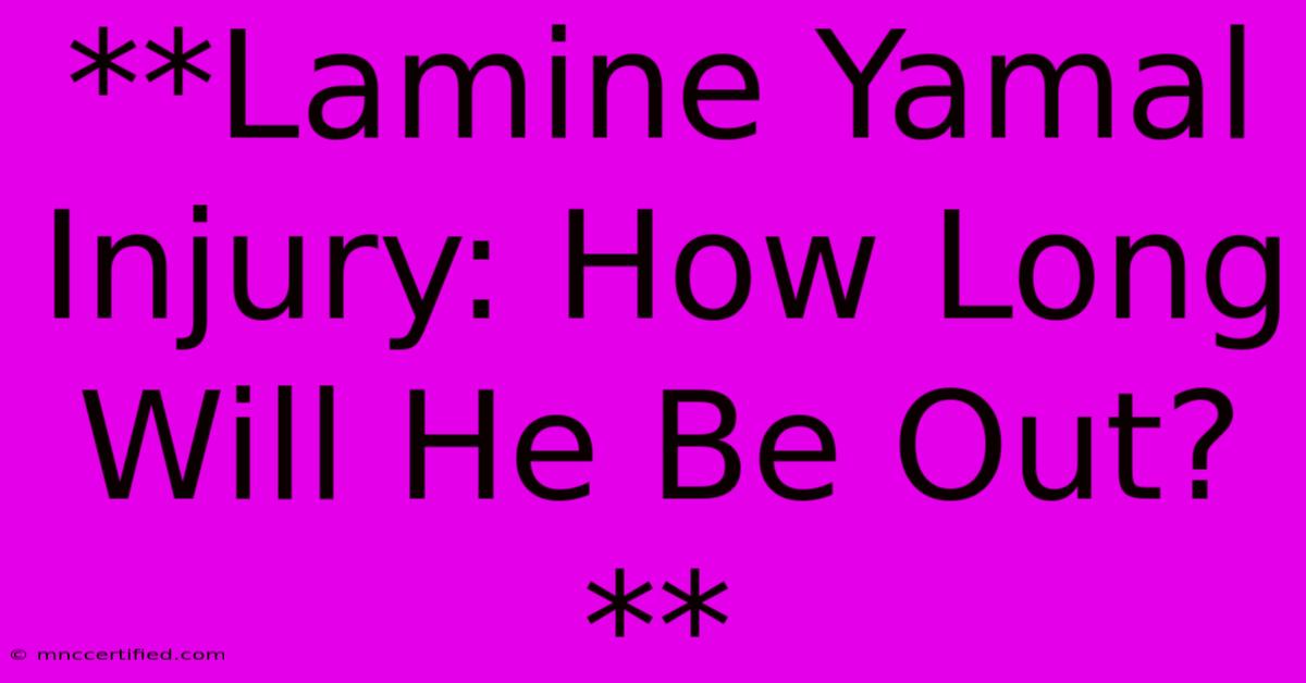 **Lamine Yamal Injury: How Long Will He Be Out?** 