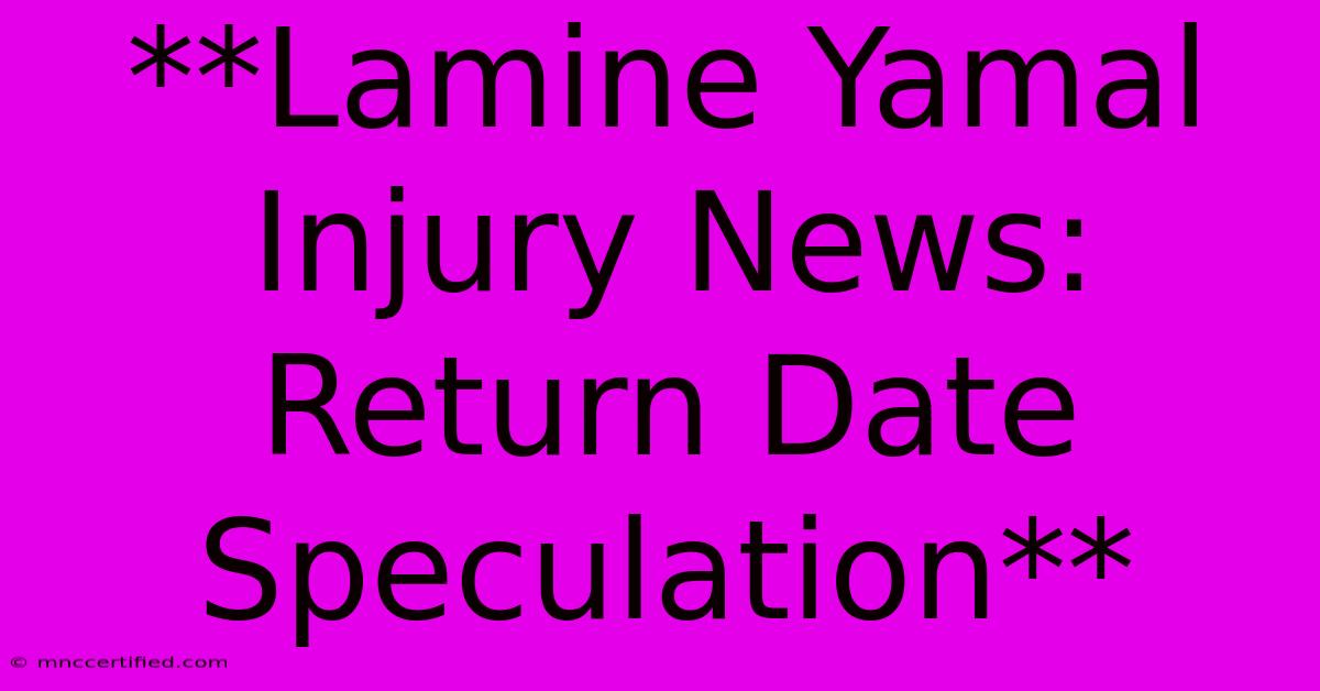 **Lamine Yamal Injury News: Return Date Speculation**