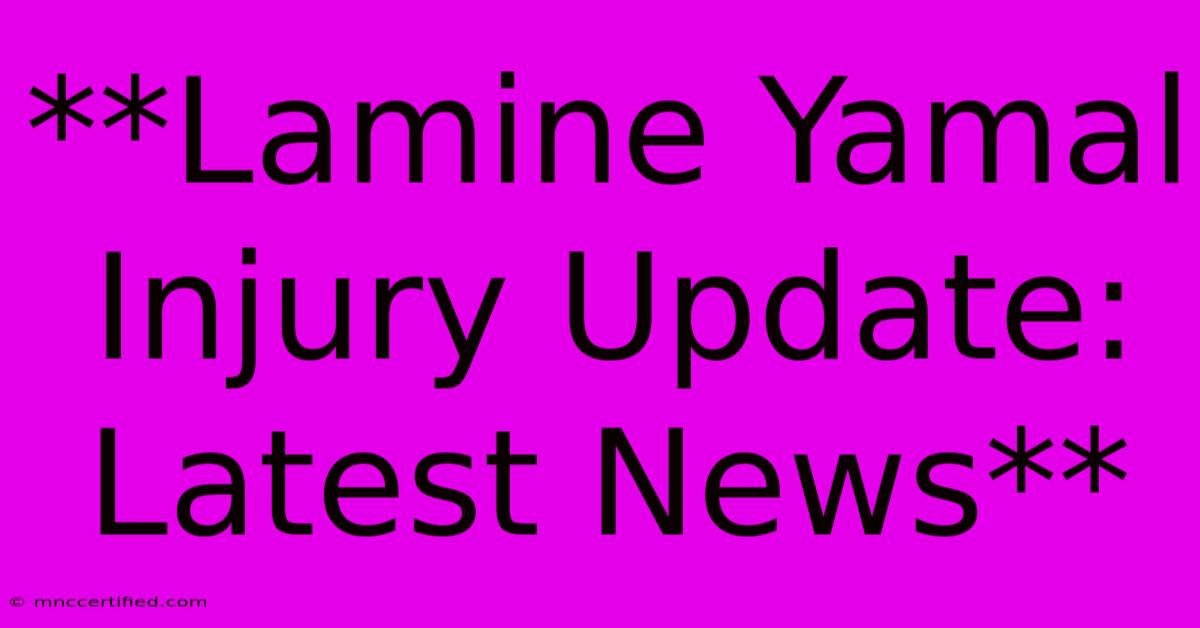 **Lamine Yamal Injury Update: Latest News**