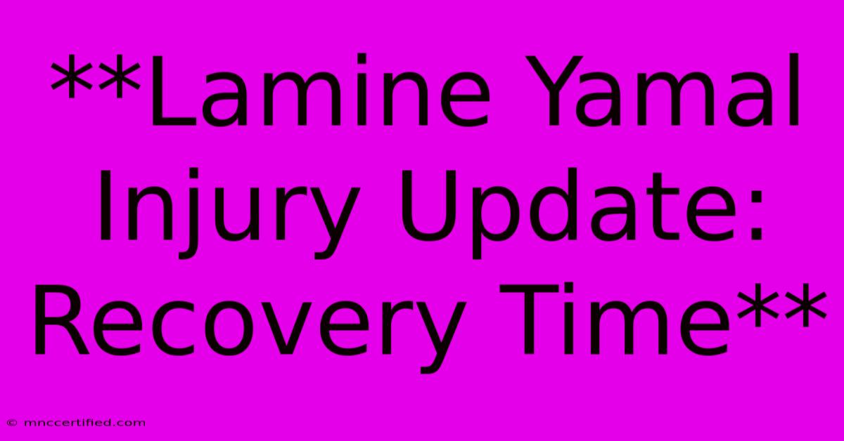 **Lamine Yamal Injury Update: Recovery Time**