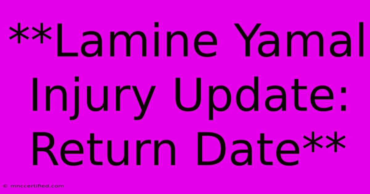 **Lamine Yamal Injury Update: Return Date**