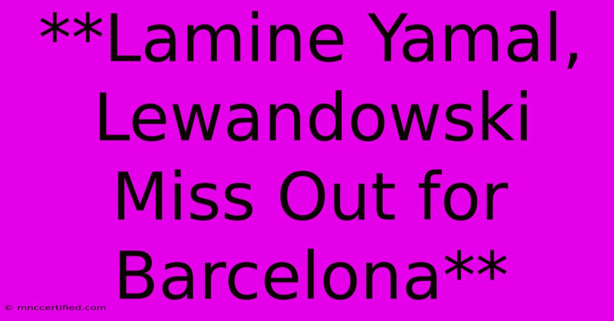 **Lamine Yamal, Lewandowski Miss Out For Barcelona**