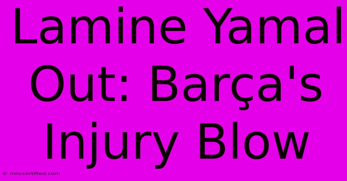 Lamine Yamal Out: Barça's Injury Blow