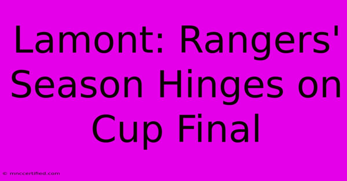 Lamont: Rangers' Season Hinges On Cup Final