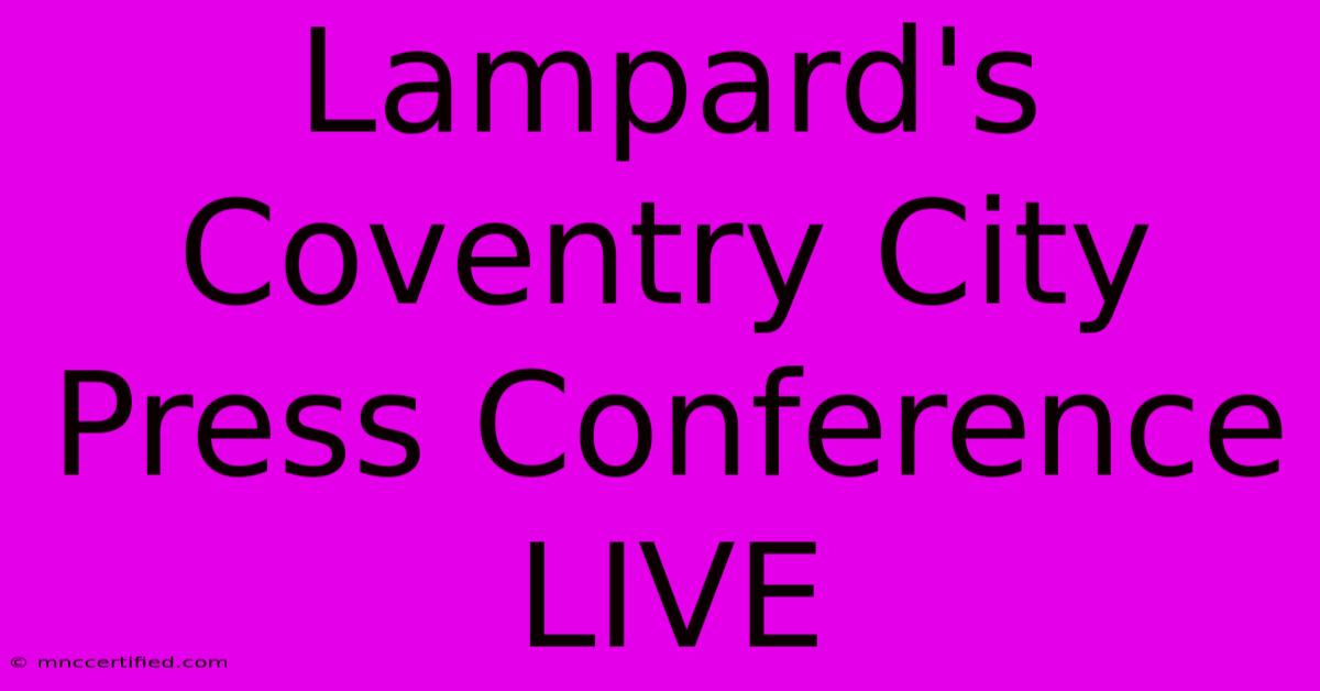 Lampard's Coventry City Press Conference LIVE