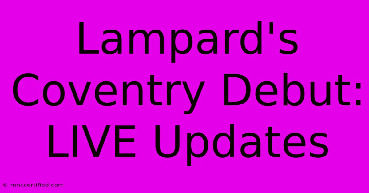 Lampard's Coventry Debut: LIVE Updates