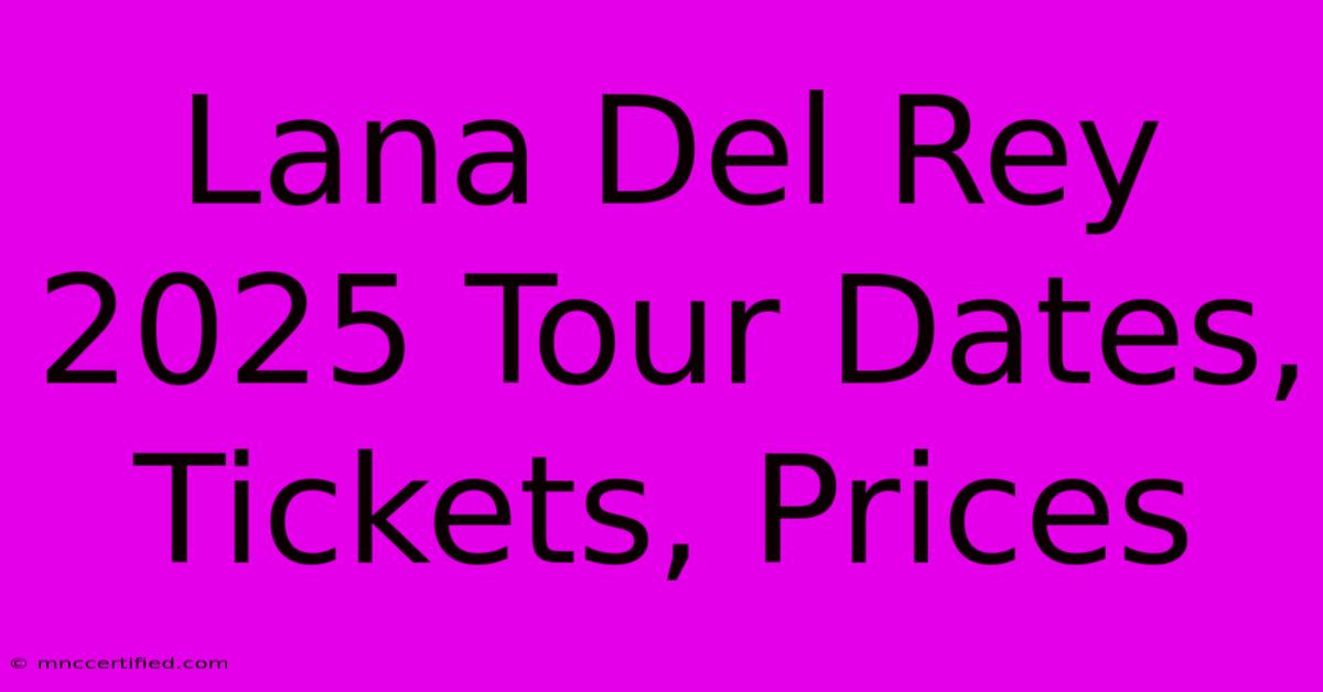 Lana Del Rey 2025 Tour Dates, Tickets, Prices