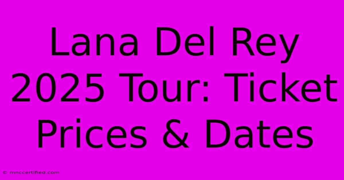 Lana Del Rey 2025 Tour: Ticket Prices & Dates