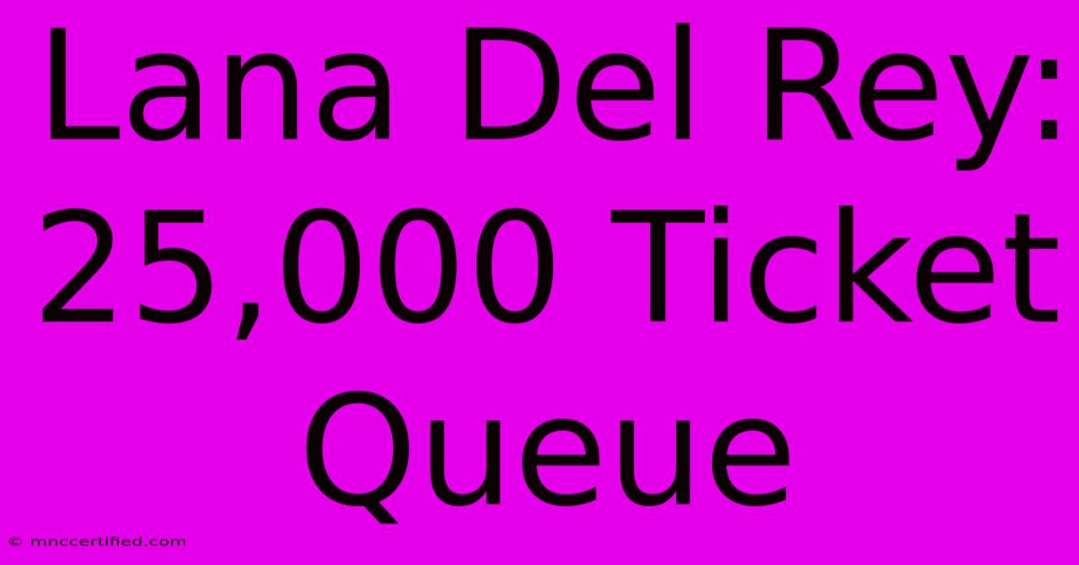 Lana Del Rey: 25,000 Ticket Queue