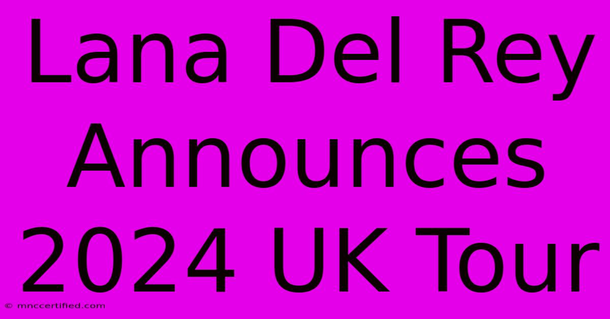 Lana Del Rey Announces 2024 UK Tour