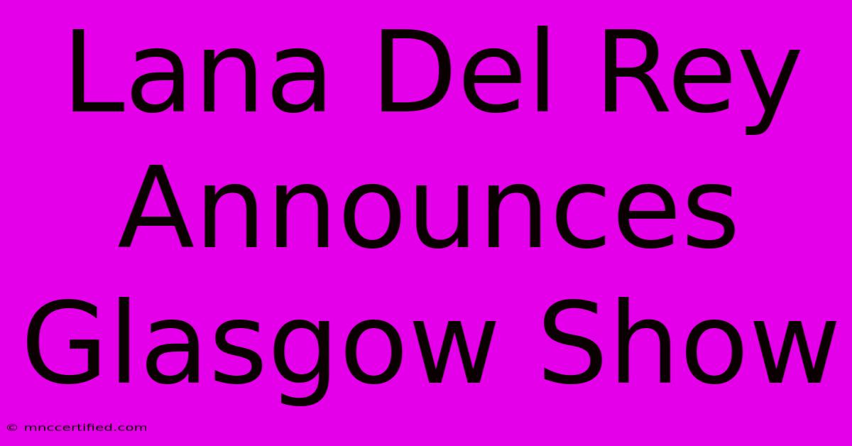 Lana Del Rey Announces Glasgow Show