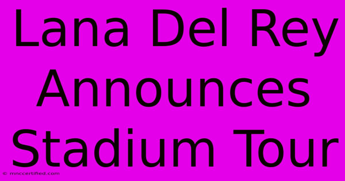 Lana Del Rey Announces Stadium Tour