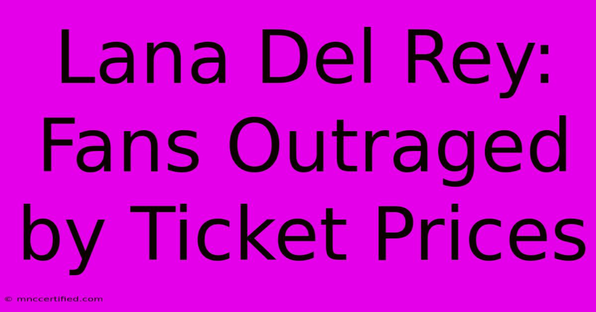 Lana Del Rey: Fans Outraged By Ticket Prices